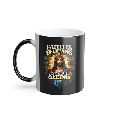 Faith is Believing Without Seeing - Color Morphing Mug 11oz